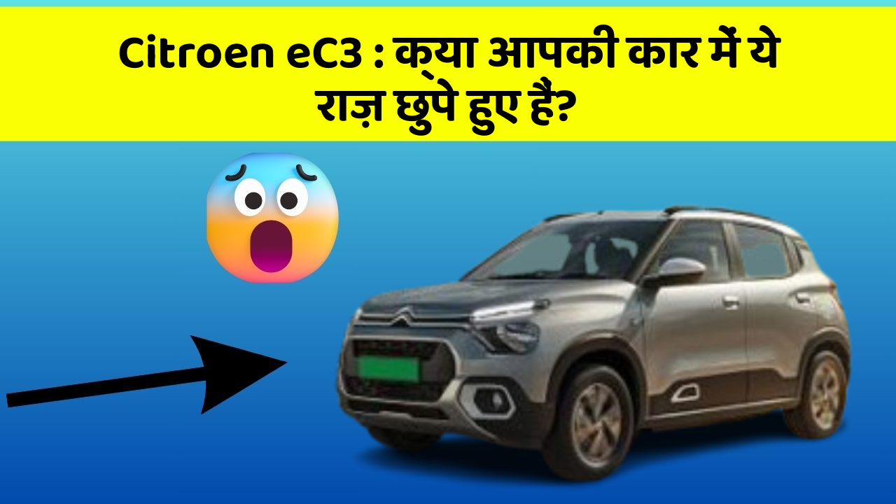 Citroen eC3: क्या आपकी कार में ये राज़ छुपे हुए हैं?